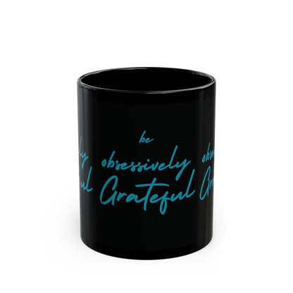 Sleek Black Ceramic Mug - Be Obsessively Grateful Print - Inspirational Mug 11oz & 15oz