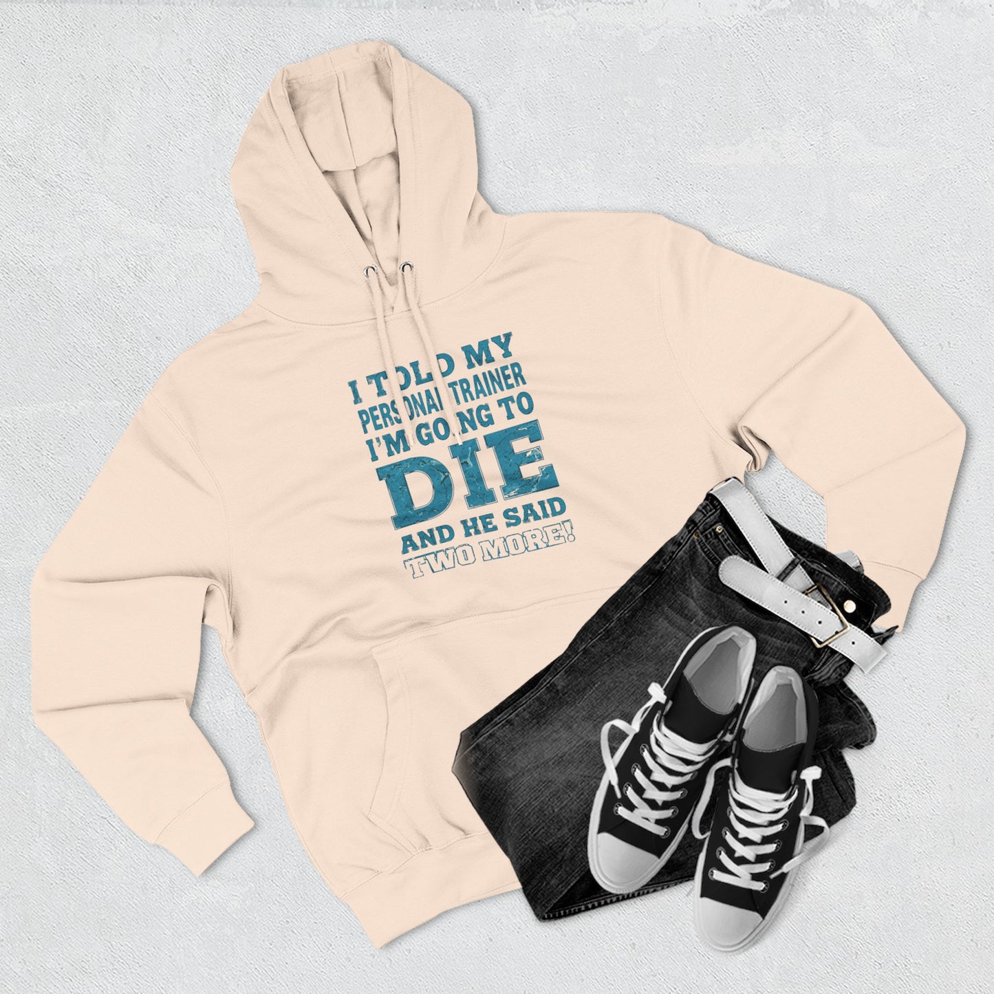 Funny - I Told My Personal Trainer That I Was Going To Die And He Said Two More! - Gym Hoodie - Motivational Workout Sweatshirt - Sizes - XS - 3XL