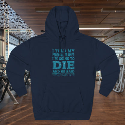 Funny - I Told My Personal Trainer That I Was Going To Die And He Said Two More! - Gym Hoodie - Motivational Workout Sweatshirt - Sizes - XS - 3XL