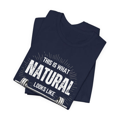 This Is What Natural Looks Like - Barbell T-Shirt | Gym Workout Tee