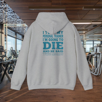 Funny - I Told My Personal Trainer That I'm Going To Die And He Said Two More!  - Design - Workout Hoodie - Sizes - S - 5XL - Gym Humor Sweatshirt - Personal Trainer Gift - Fitness Motivational Apparel