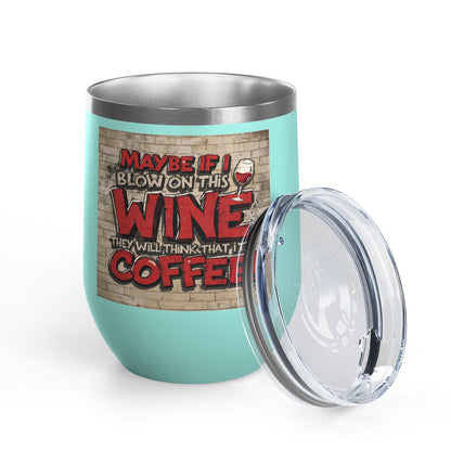 Funny - Maybe If I Blow On This Wine They Will Think That It’s Coffee! - Wine Tumbler - 12oz - Perfect Gift for Wine Lovers - Holiday Gift - Coffee Enthusiasts - Party Favor - Birthday Gift -  Home Bar Accessory