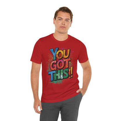 You Got This! Motivational T-Shirt - Inspirational Unisex Jersey Tee - XS-4XL