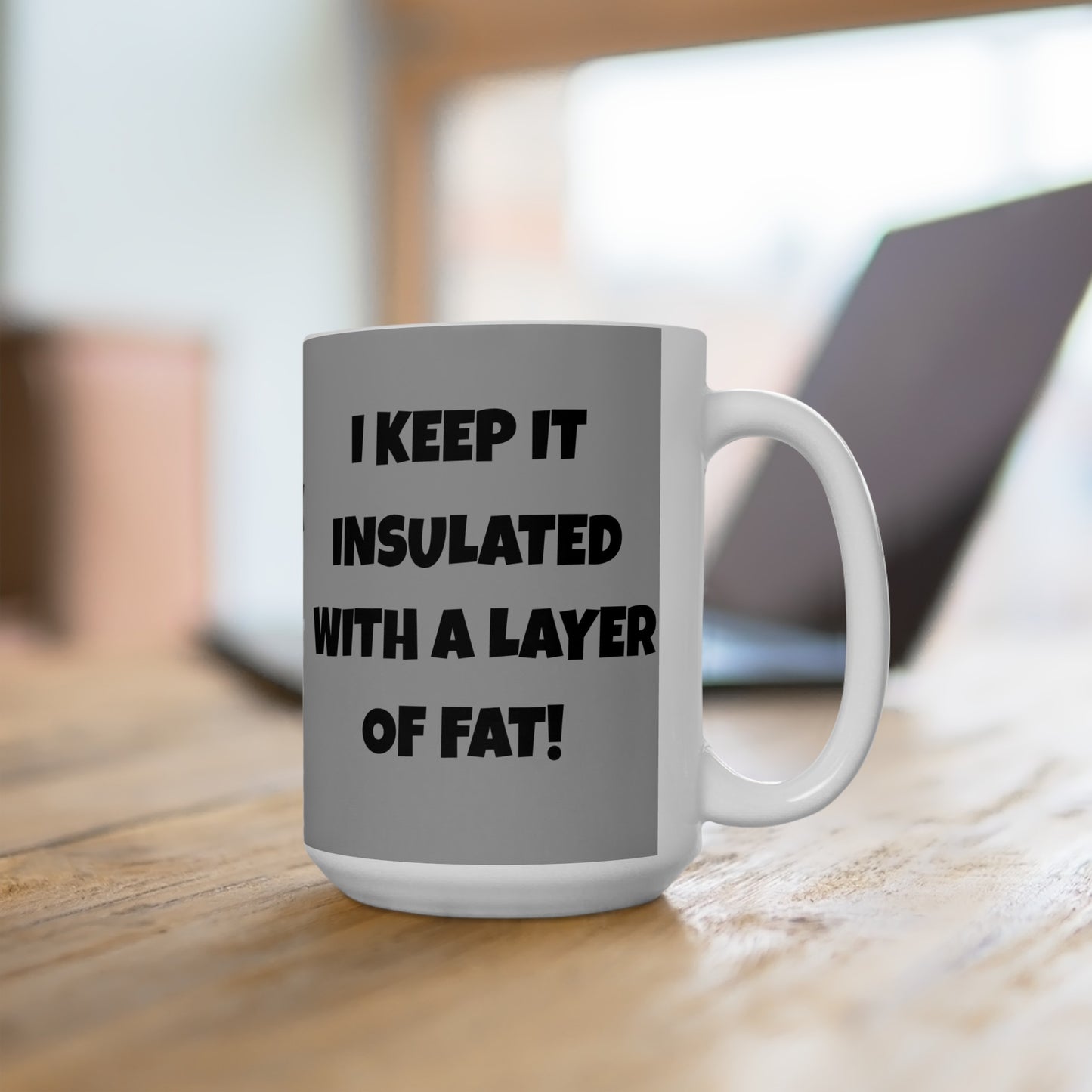 I Have A Six Pack But... I Keep It Insulated With A Layer Of Fat!   Ceramic Mug, (11oz, 15oz)