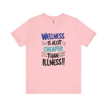 Wellness Is A Lot Cheaper Than Illness - Wellness Awareness T-Shirt - Unisex S-3XL