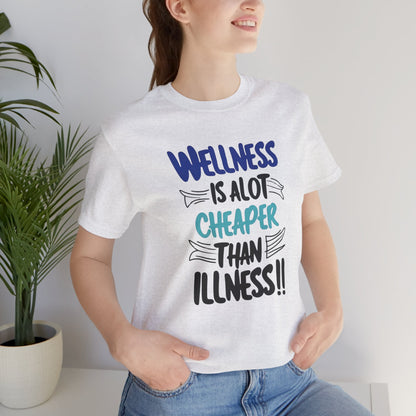 Wellness Is A Lot Cheaper Than Illness - Wellness Awareness T-Shirt - Unisex S-3XL