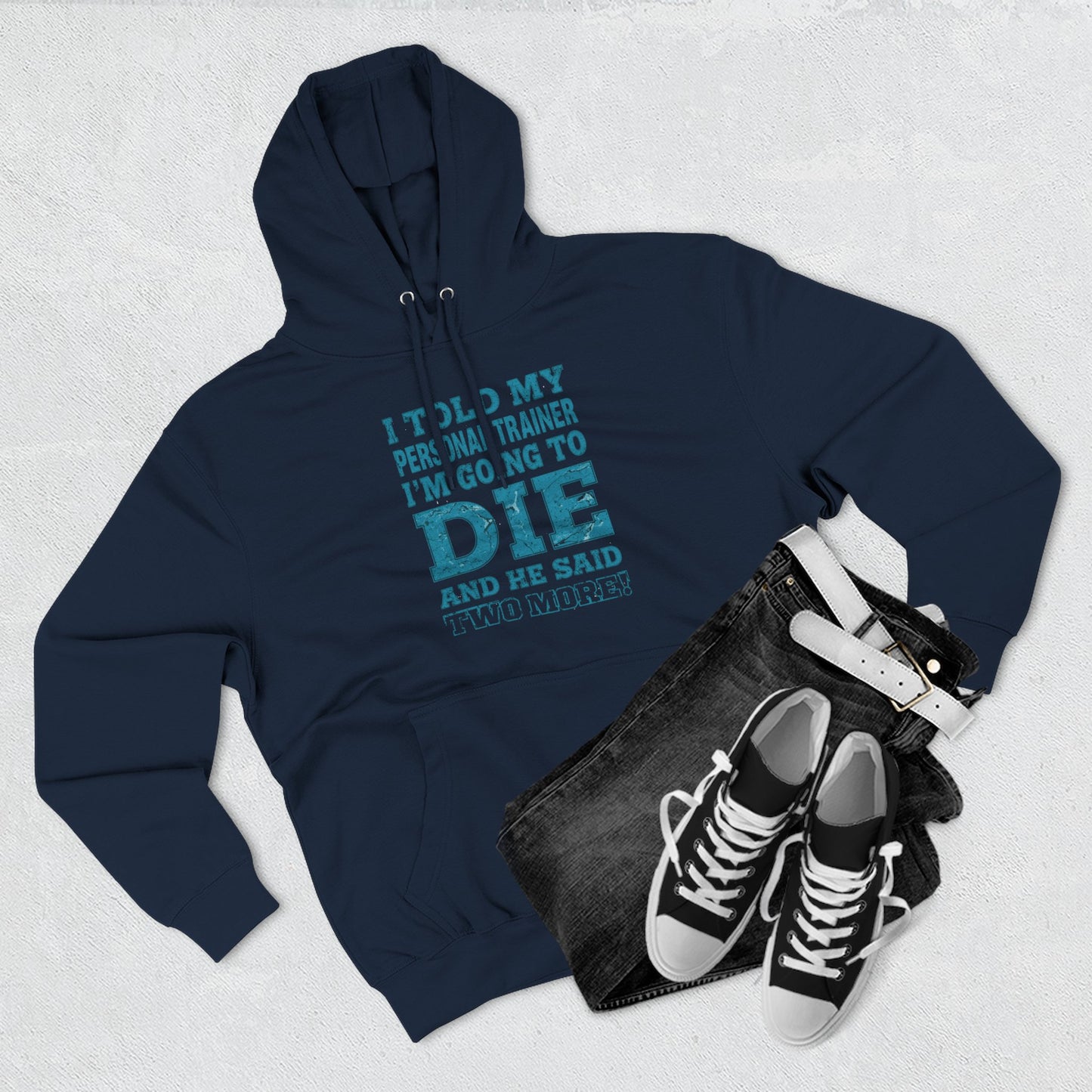 Funny - I Told My Personal Trainer That I Was Going To Die And He Said Two More! - Gym Hoodie - Motivational Workout Sweatshirt - Sizes - XS - 3XL