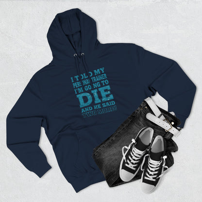 Funny - I Told My Personal Trainer That I Was Going To Die And He Said Two More! - Gym Hoodie - Motivational Workout Sweatshirt - Sizes - XS - 3XL