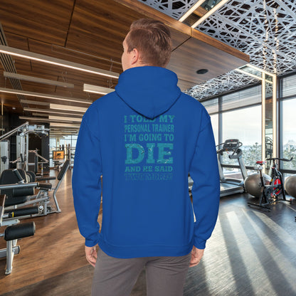 Funny - I Told My Personal Trainer That I'm Going To Die And He Said Two More!  - Design - Workout Hoodie - Sizes - S - 5XL - Gym Humor Sweatshirt - Personal Trainer Gift - Fitness Motivational Apparel