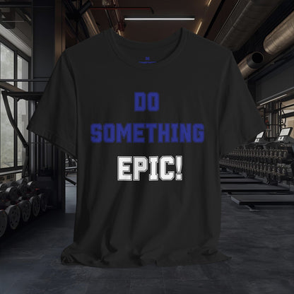 Do Something Epic! Motivational T-Shirt - Inspirational Fitness Tee - Unisex XS-4XL