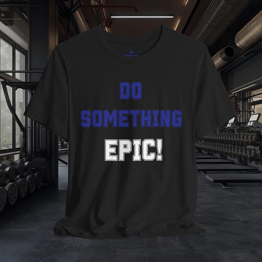 Do Something Epic! Tee — Motivational Graphic T-Shirt - Fitness - Sizes - XS - 4XL -