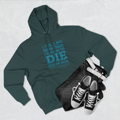 Funny - I Told My Personal Trainer That I Was Going To Die And He Said Two More! - Gym Hoodie - Motivational Workout Sweatshirt - Sizes - XS - 3XL
