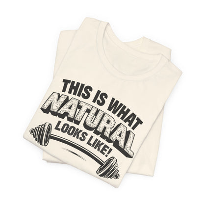 Funny Gym Weightlifting T-Shirt | This Is What Natural Looks Like Tee
