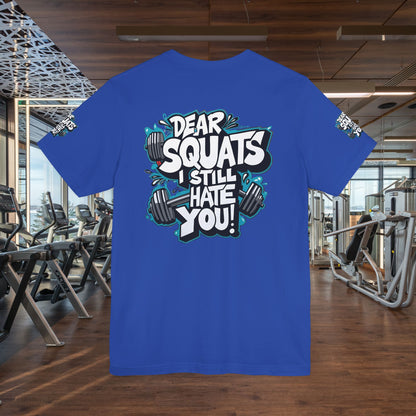 Fit & Fun Unisex Tee - 'Dear Squats, I Still Hate You!'