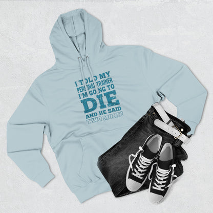 Funny - I Told My Personal Trainer That I Was Going To Die And He Said Two More! - Gym Hoodie - Motivational Workout Sweatshirt - Sizes - XS - 3XL