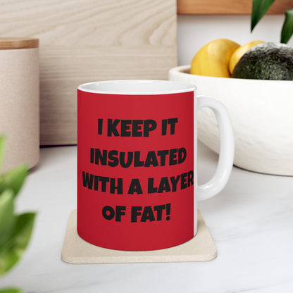 I Have A Six Pack But... I Keep It Insulated With A Layer Of Fat!   Ceramic Mug, (11oz, 15oz)