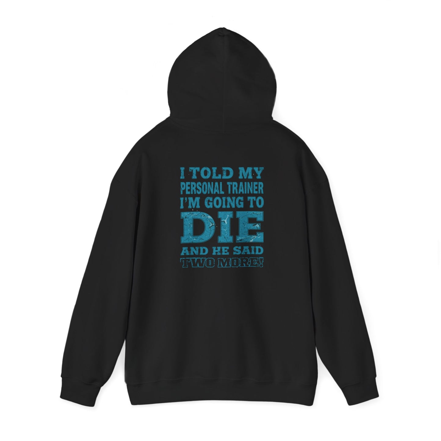 Funny - I Told My Personal Trainer That I'm Going To Die And He Said Two More!  - Design - Workout Hoodie - Sizes - S - 5XL - Gym Humor Sweatshirt - Personal Trainer Gift - Fitness Motivational Apparel