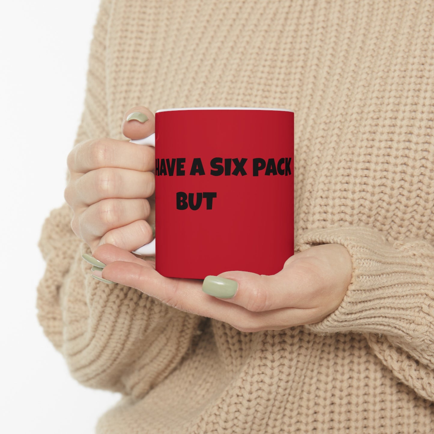 I Have A Six Pack But... I Keep It Insulated With A Layer Of Fat!   Ceramic Mug, (11oz, 15oz)