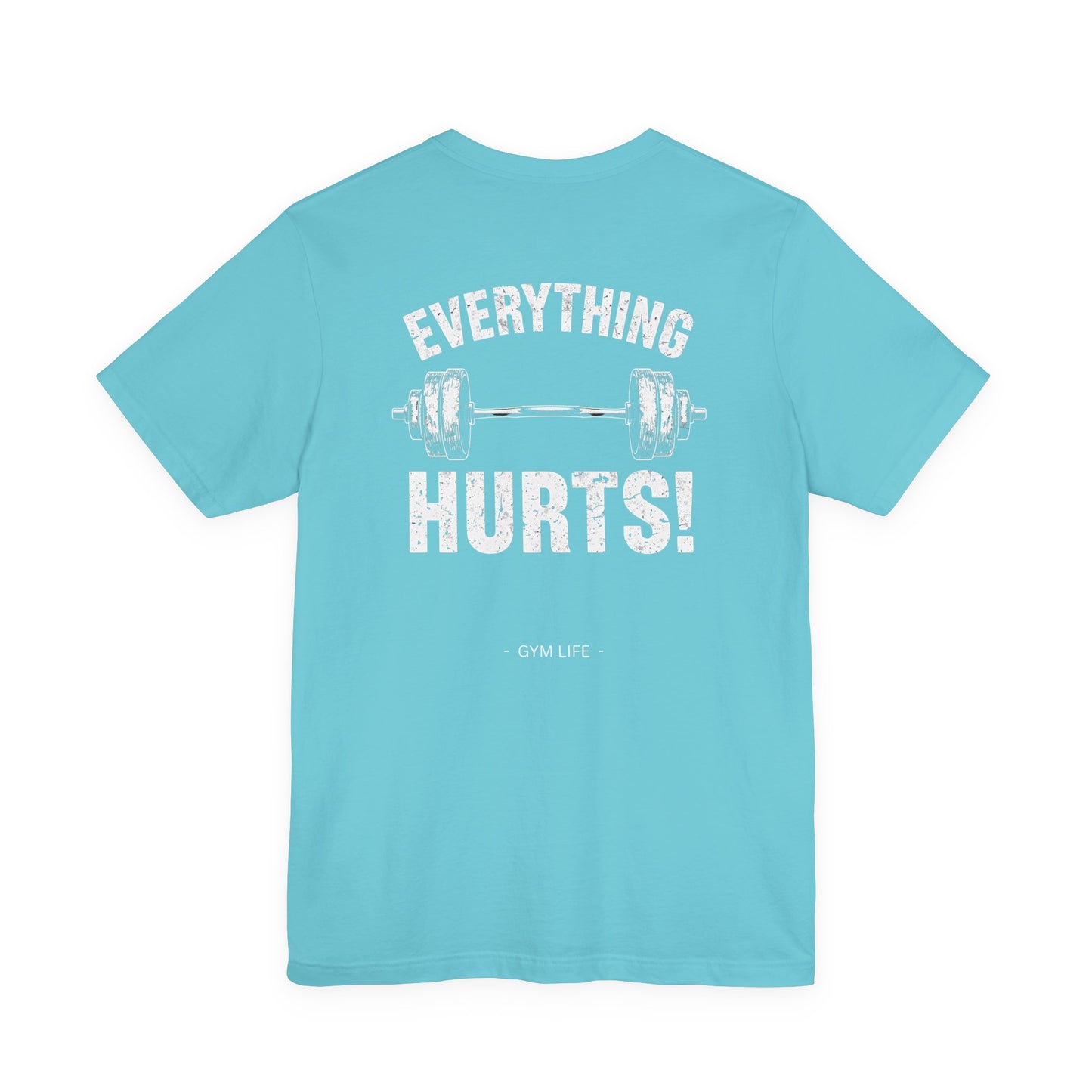Everything Hurts Gym Life T-Shirt - Funny Workout Tee - Fitness Humor Shirt