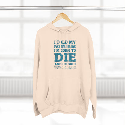 Funny - I Told My Personal Trainer That I Was Going To Die And He Said Two More! - Gym Hoodie - Motivational Workout Sweatshirt - Sizes - XS - 3XL