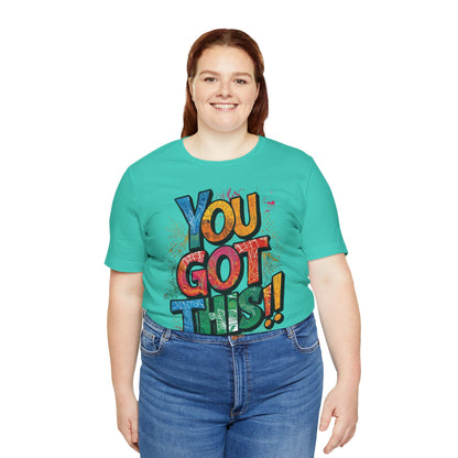 You Got This! Motivational T-Shirt - Inspirational Unisex Jersey Tee - XS-4XL