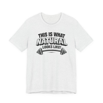 Funny Gym Weightlifting T-Shirt | This Is What Natural Looks Like Tee