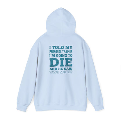 Funny - I Told My Personal Trainer That I'm Going To Die And He Said Two More!  - Design - Workout Hoodie - Sizes - S - 5XL - Gym Humor Sweatshirt - Personal Trainer Gift - Fitness Motivational Apparel