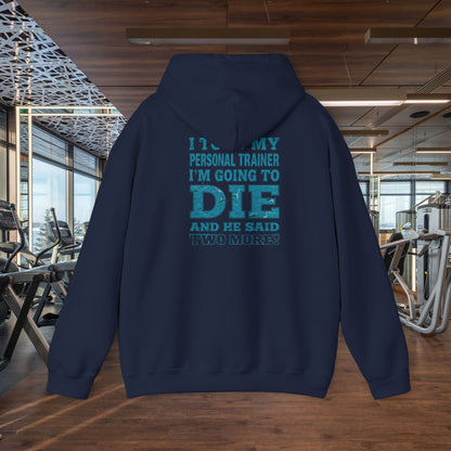 Funny - I Told My Personal Trainer That I'm Going To Die And He Said Two More!  - Design - Workout Hoodie - Sizes - S - 5XL - Gym Humor Sweatshirt - Personal Trainer Gift - Fitness Motivational Apparel