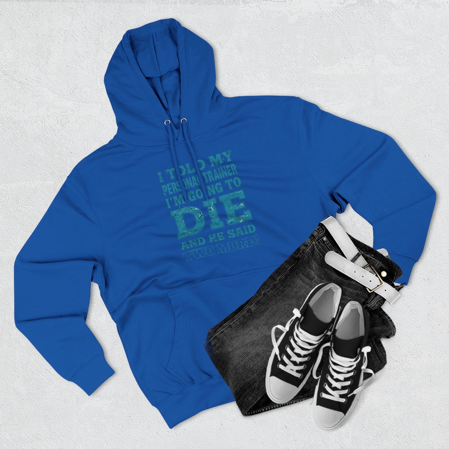 Funny - I Told My Personal Trainer That I Was Going To Die And He Said Two More! - Gym Hoodie - Motivational Workout Sweatshirt - Sizes - XS - 3XL
