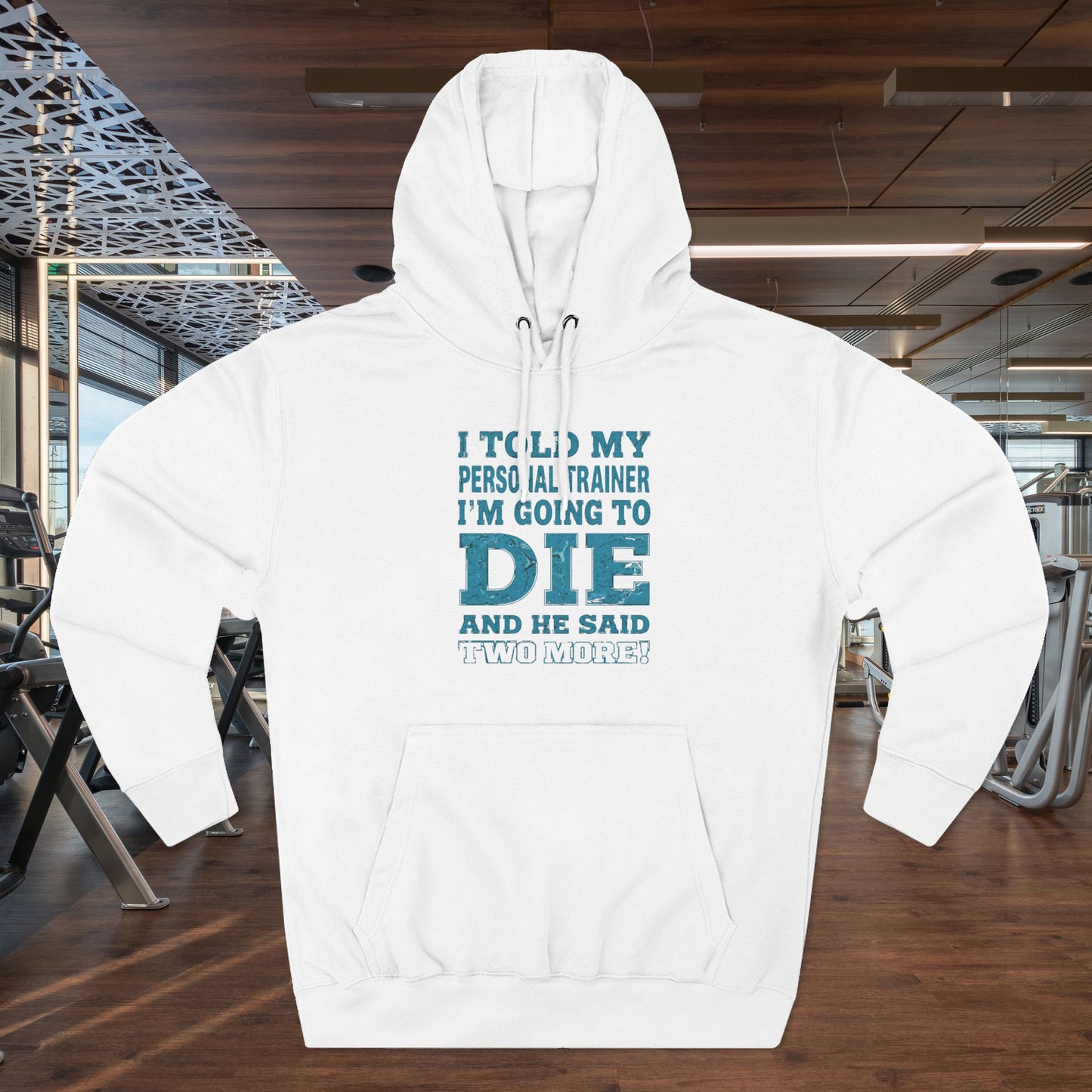 Funny - I Told My Personal Trainer That I Was Going To Die And He Said Two More! - Gym Hoodie - Motivational Workout Sweatshirt - Sizes - XS - 3XL