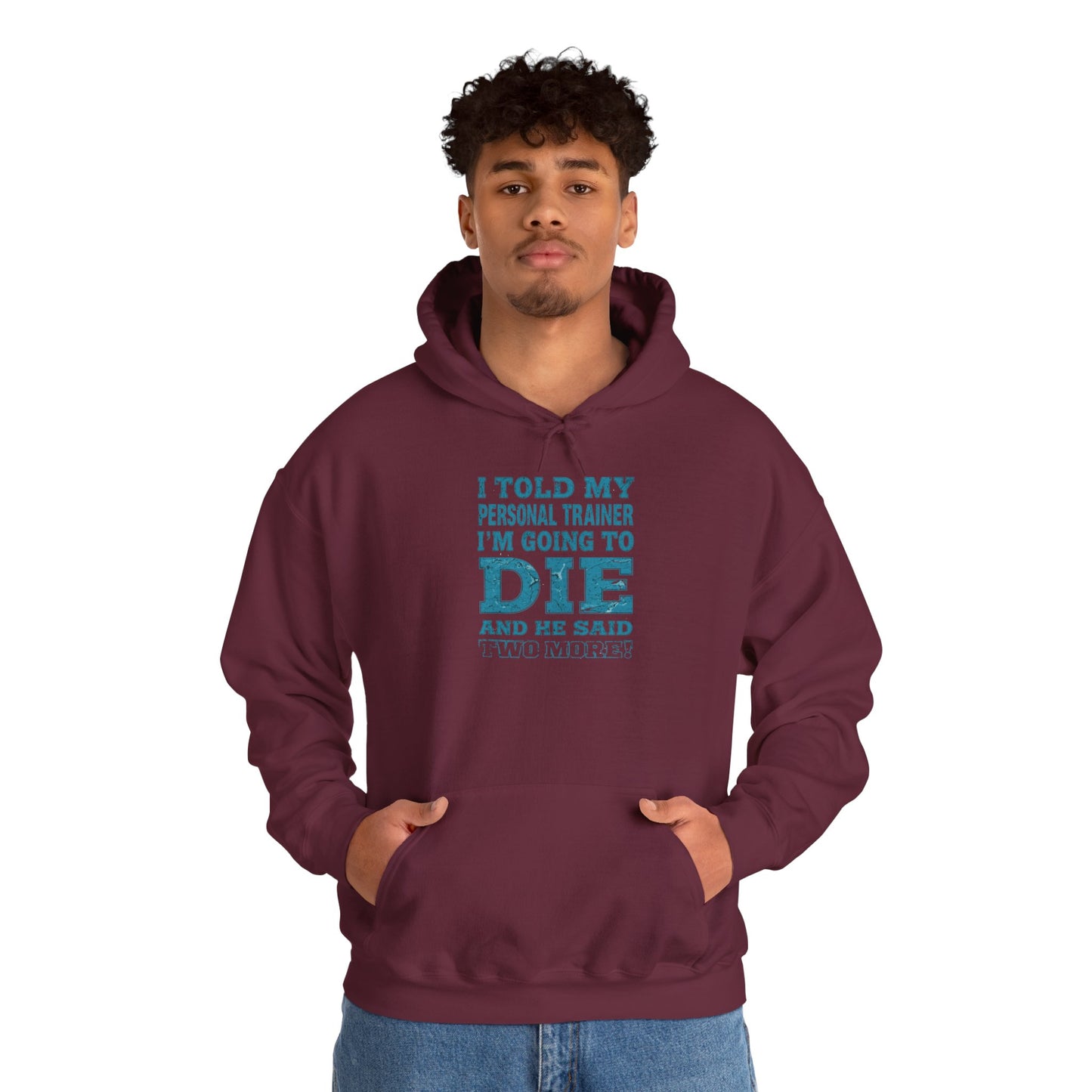 Funny - I Told My Personal Trainer That I'm Going To Die And He Said Two More!  - Design - Workout Hoodie - Sizes - S - 5XL - Gym Humor Sweatshirt - Personal Trainer Gift - Fitness Motivational Apparel