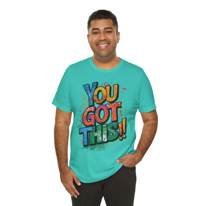 You Got This! Motivational T-Shirt - Inspirational Unisex Jersey Tee - XS-4XL