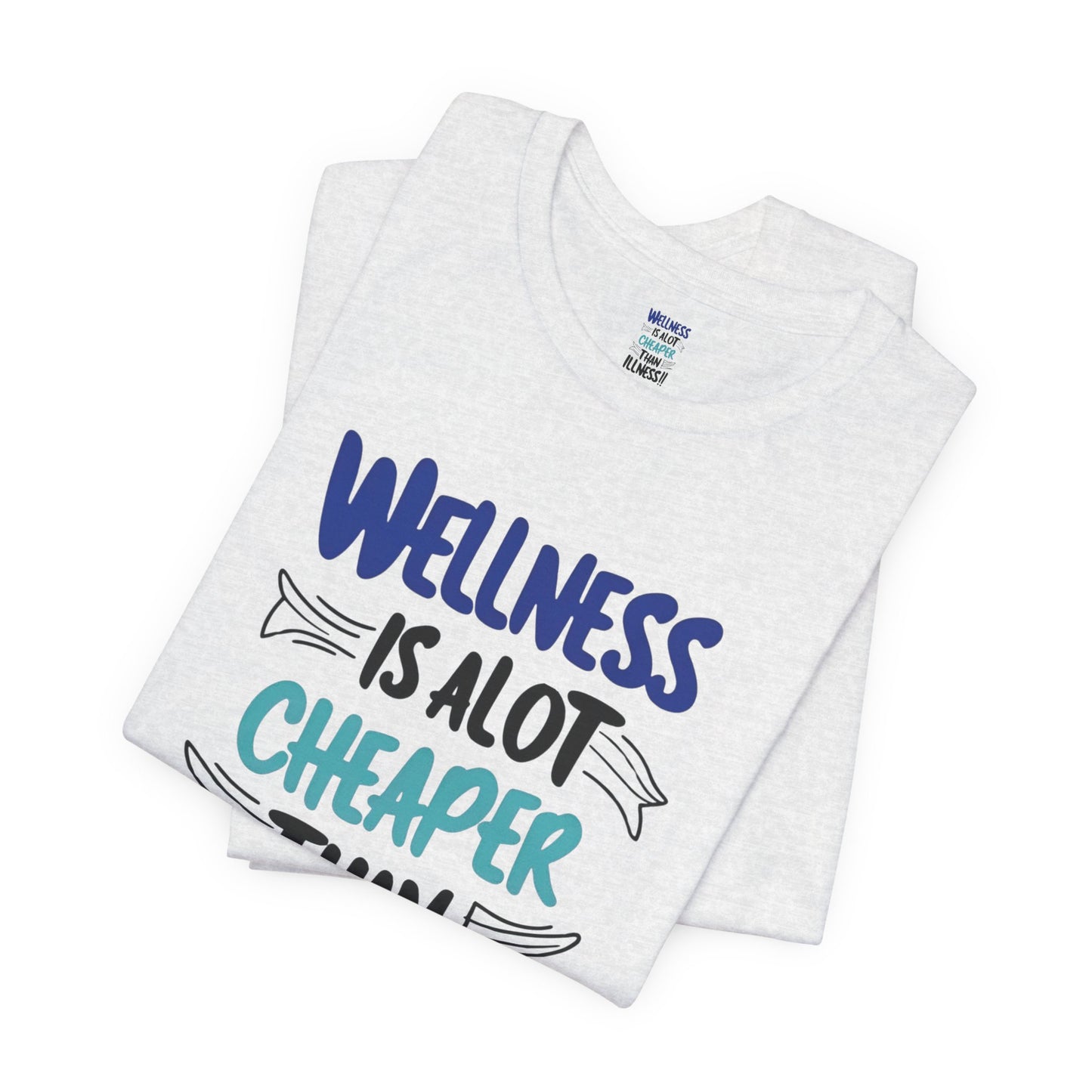 Wellness Is A Lot Cheaper Than Illness - Wellness Awareness T-Shirt - Unisex S-3XL