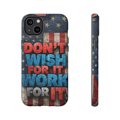 Motivational Phone Case - Don't Wish for It, Work for It | Patriotic Design, Gift for Fitness Lovers, USA Flag, Inspirational Decor