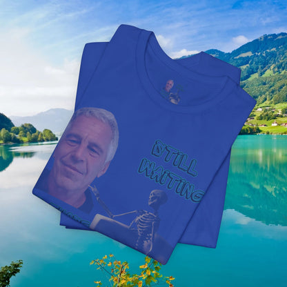 💥 Epstein T-Shirt  💥  Still  Waiting  For  Those  Epstein  Files!  💥  Sizes   XS - 5XL  💥 8  Different  Colors To  Choose  From  💥