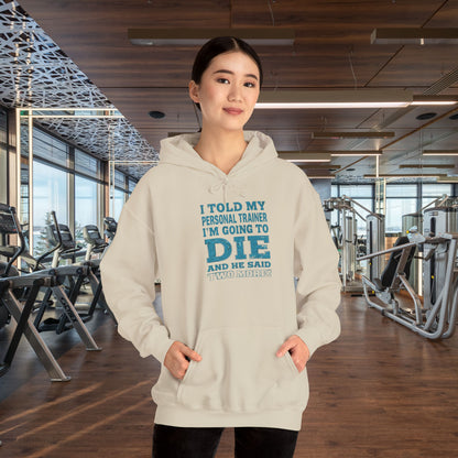 Funny - I Told My Personal Trainer That I'm Going To Die And He Said Two More!  - Design - Workout Hoodie - Sizes - S - 5XL - Gym Humor Sweatshirt - Personal Trainer Gift - Fitness Motivational Apparel