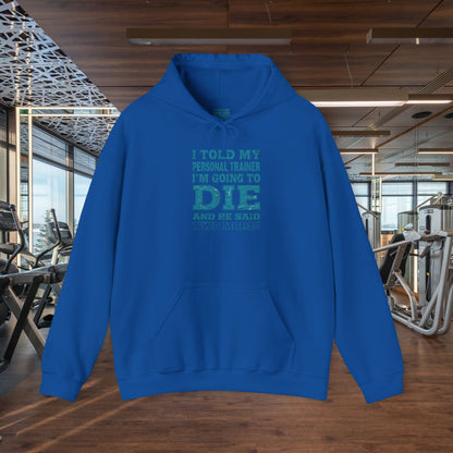 Funny - I Told My Personal Trainer That I'm Going To Die And He Said Two More!  - Design - Workout Hoodie - Sizes - S - 5XL - Gym Humor Sweatshirt - Personal Trainer Gift - Fitness Motivational Apparel