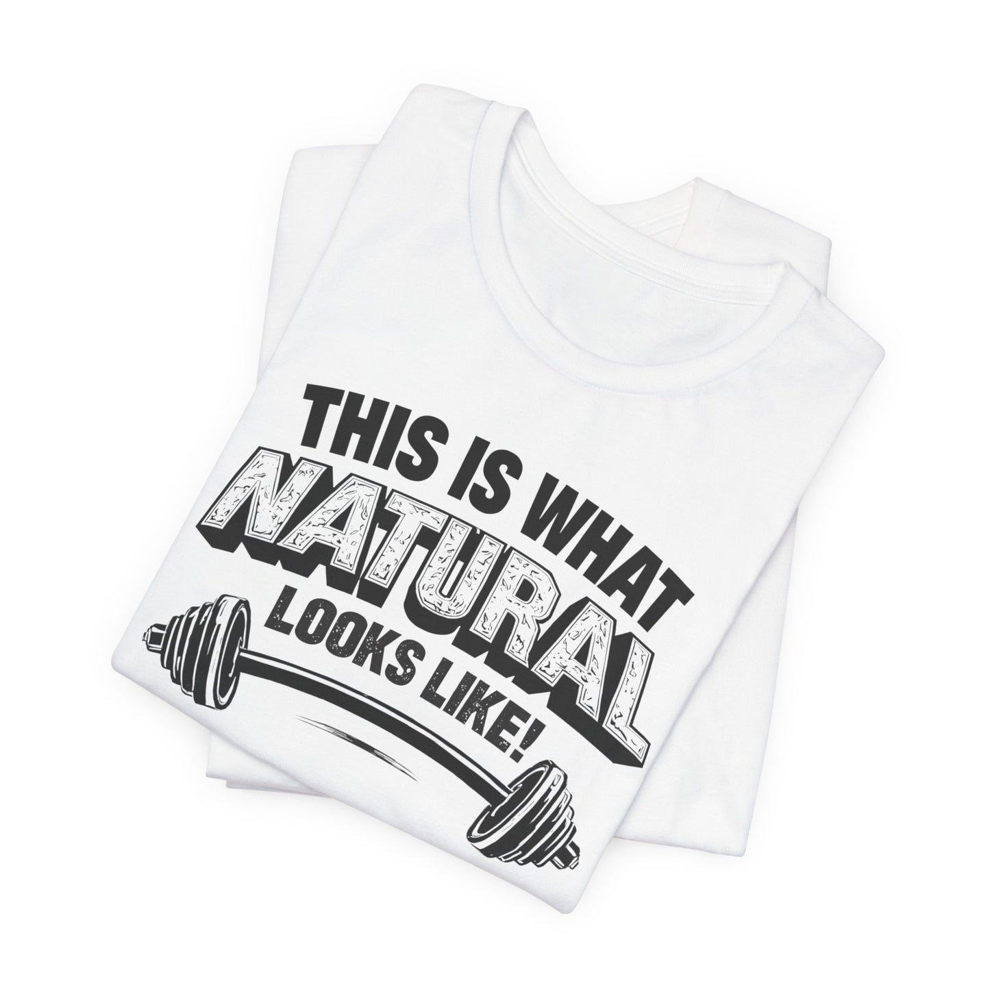 Funny Gym Weightlifting T-Shirt | This Is What Natural Looks Like Tee
