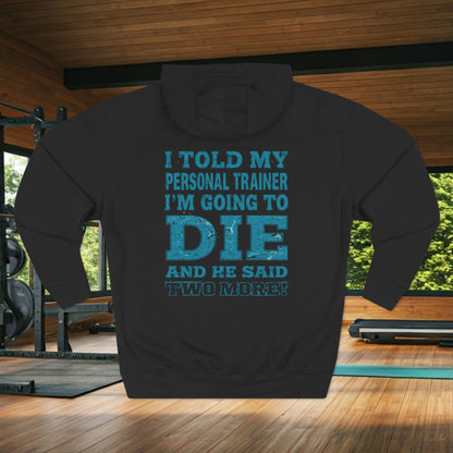 Funny - I Told My Personal Trainer That I Was Going To Die And He Said Two More! - Gym Hoodie - Motivational Workout Sweatshirt - Sizes - XS - 3XL