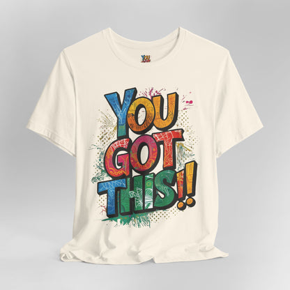 You Got This! Motivational T-Shirt - Inspirational Unisex Jersey Tee - XS-4XL