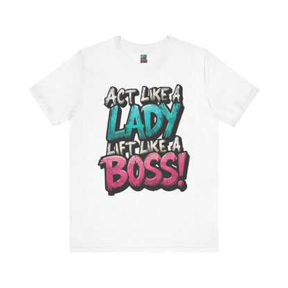 Act Like a Lady Lift Like a Boss - Women's Gym T-Shirt - Empowerment Fitness Tee