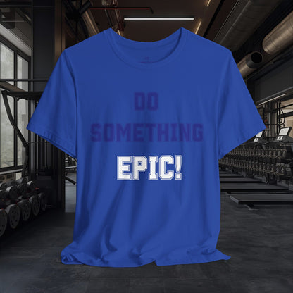 Do Something Epic! Motivational T-Shirt - Inspirational Fitness Tee - Unisex XS-4XL