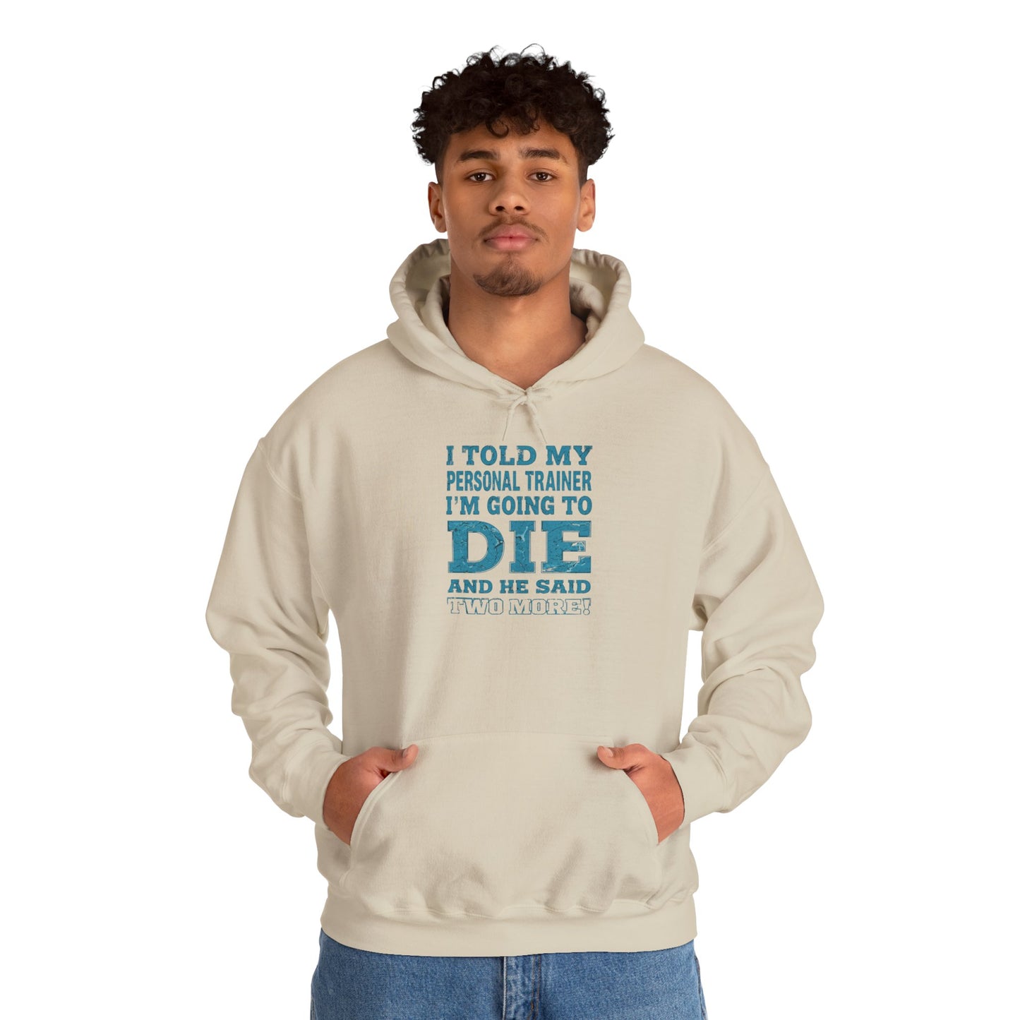 Funny - I Told My Personal Trainer That I'm Going To Die And He Said Two More!  - Design - Workout Hoodie - Sizes - S - 5XL - Gym Humor Sweatshirt - Personal Trainer Gift - Fitness Motivational Apparel