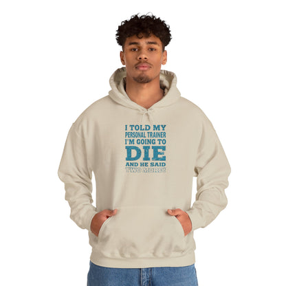 Funny - I Told My Personal Trainer That I'm Going To Die And He Said Two More!  - Design - Workout Hoodie - Sizes - S - 5XL - Gym Humor Sweatshirt - Personal Trainer Gift - Fitness Motivational Apparel