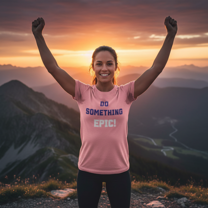 Do Something Epic! Motivational T-Shirt - Inspirational Fitness Tee - Unisex XS-4XL