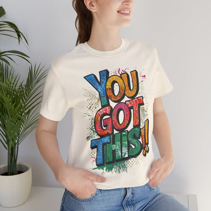 You Got This! Motivational T-Shirt - Inspirational Unisex Jersey Tee - XS-4XL