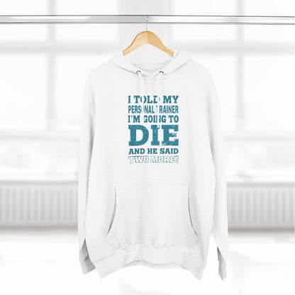 Funny - I Told My Personal Trainer That I Was Going To Die And He Said Two More! - Gym Hoodie - Motivational Workout Sweatshirt - Sizes - XS - 3XL