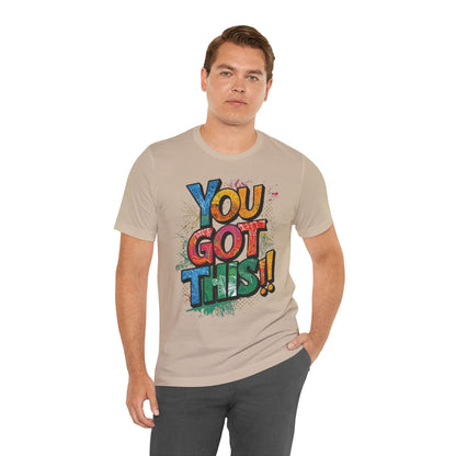 You Got This! Motivational T-Shirt - Inspirational Unisex Jersey Tee - XS-4XL