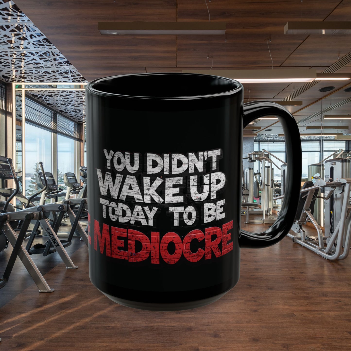 Black Motivational Coffee Mug — You Didn’t Wake Up Today to Be Mediocre - Fitness