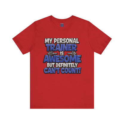 Funny - My Personal Trainer Is Awesome But Definitely Can’t Count! Tee - Great Gift for Fitness Lovers - Gym Humor Shirt - Workout Apparel - Personal Trainer Gift - Fitness Motivation Tee - XS - 4XL